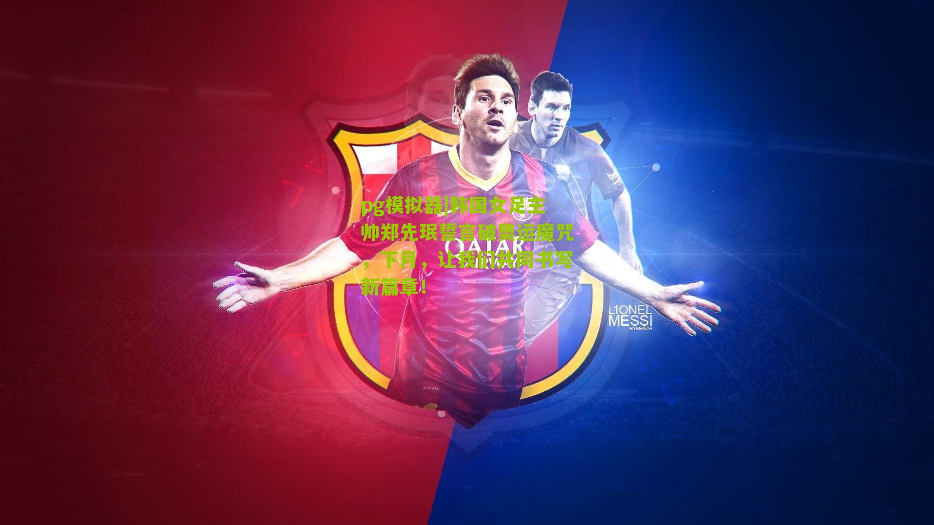 韩国女足主帅郑先珉誓言破奥运魔咒，下月，让我们共同书写新篇章！