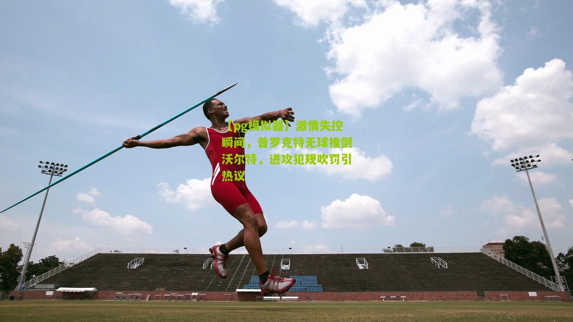 激情失控瞬间，普罗克特无球推倒沃尔特，进攻犯规吹罚引热议