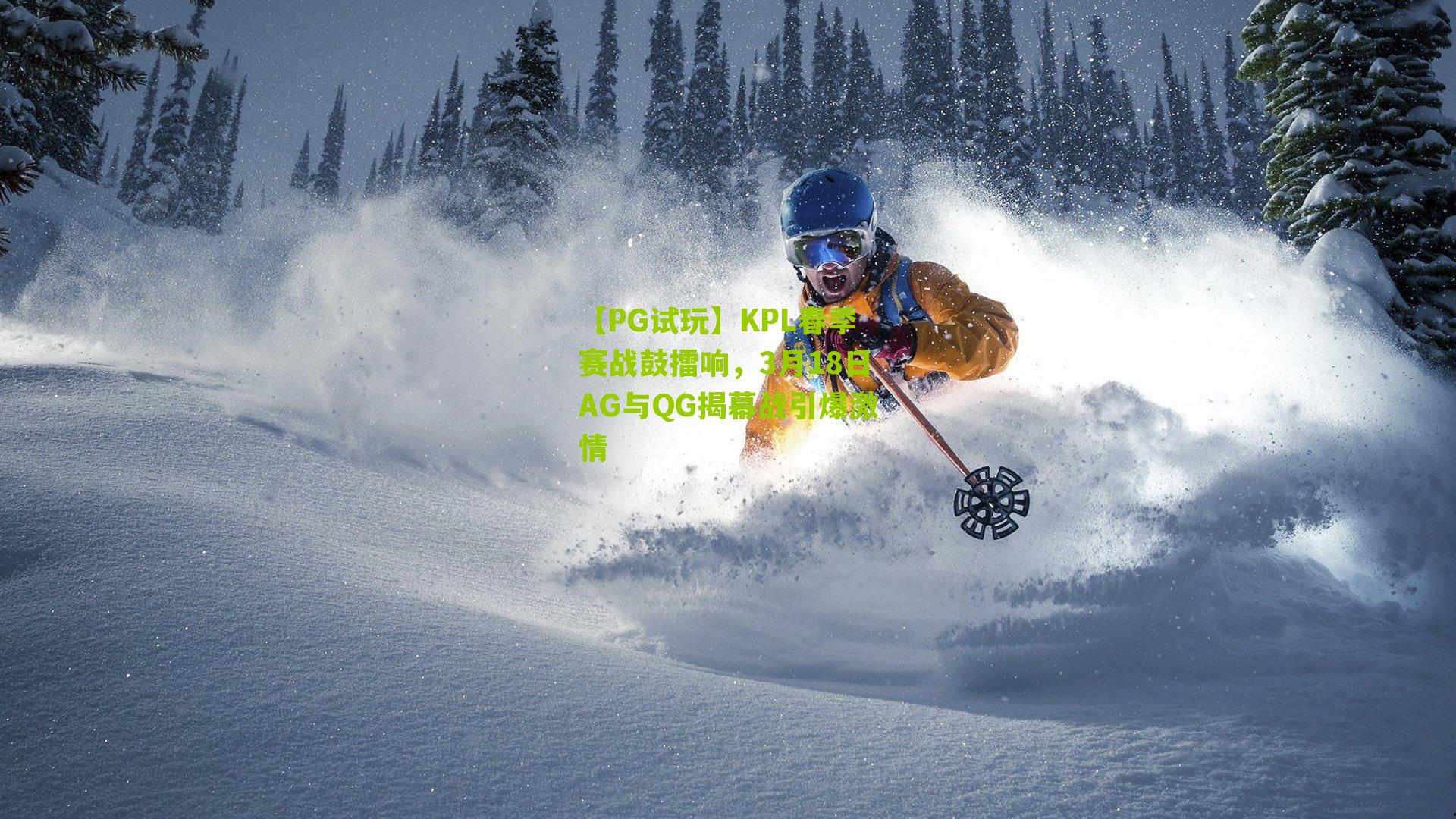 KPL春季赛战鼓擂响，3月18日AG与QG揭幕战引爆激情