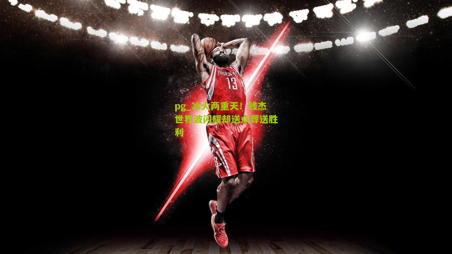 冰火两重天！钱杰世界波闪耀却送点葬送胜利